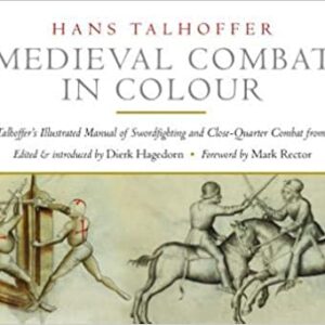 Medieval Combat in Colour: Hans Talhoffer's Illustrated Manual of Swordfighting and Close-Quarter Combat from 1467