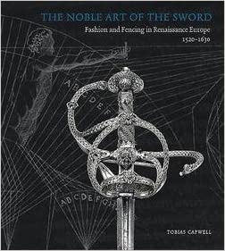 The Noble Art of the Sword Fashion and Fencing in Renaissance Europe 1520 1630