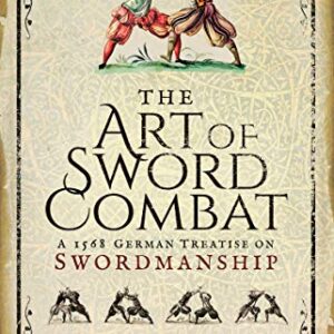 The Art of Sword Combat: A 1568 German Treatise on Swordmanship