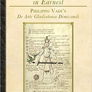 The Art of Sword Fighting in Earnest: Philippo Vadi's De Arte Gladiatoria Dimicandi